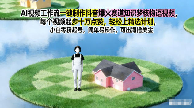 AI视频工作流一键制作抖音爆火赛道知识梦核物语视频，每个视频起步10W点赞，轻松上精选计划-小目标云网创