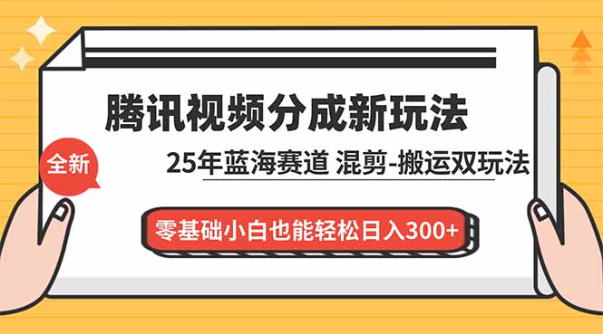 腾讯视频分成计划最新教程:25年蓝海赛道,混剪、搬运双玩法,零基础小白也能轻松日入300+-小目标云网创