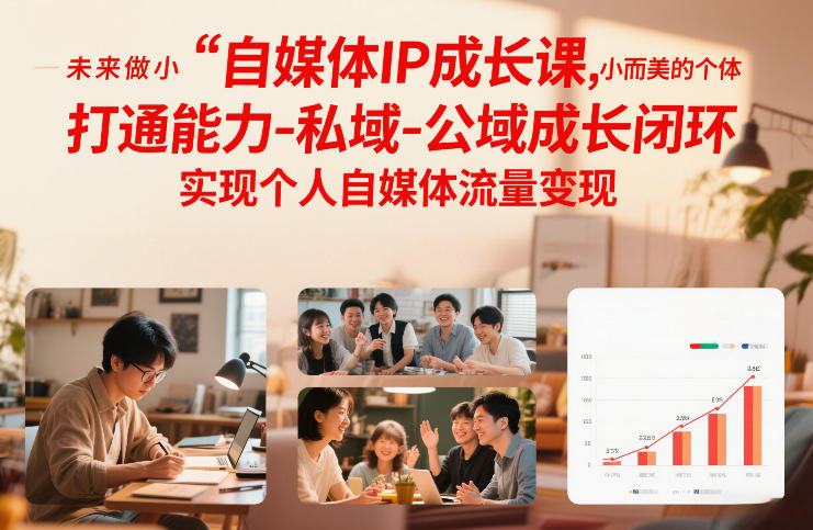 自媒体IP成长课,未来做小而美的个体,打通能力-私域-公域成长闭环,实现个人自媒体流量变现-小目标云网创