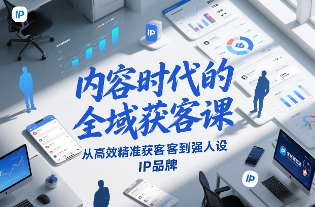 内容时代的全域获客课,从高效精准获客到强人设IP品牌-小目标云网创
